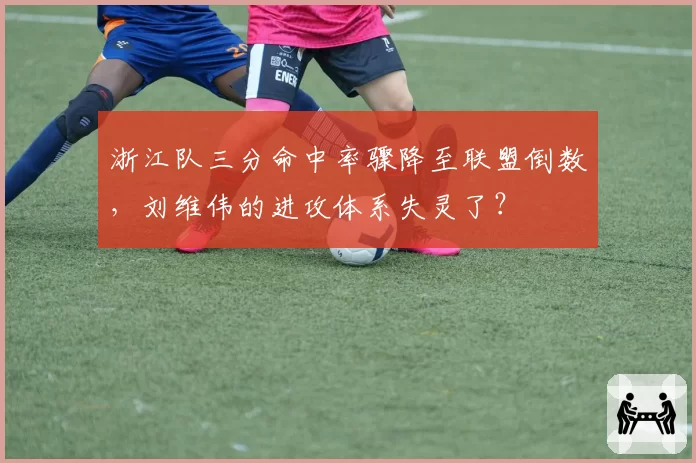 浙江队三分命中率骤降至联盟倒数,刘维伟的进攻体系失灵了?