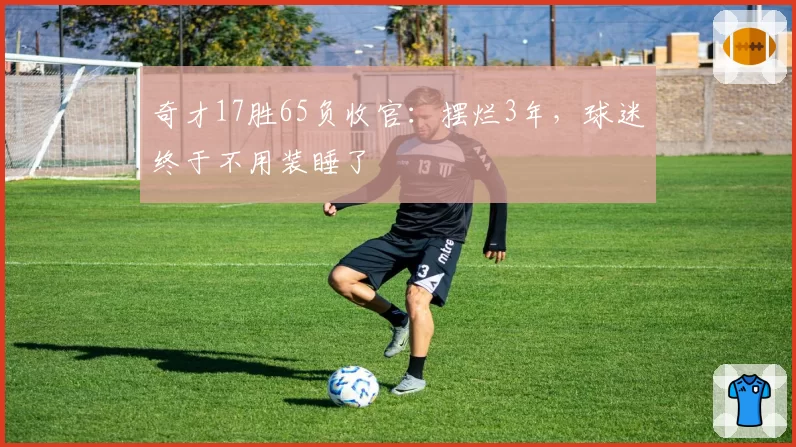 奇才17胜65负收官:摆烂3年,球迷终于不用装睡了