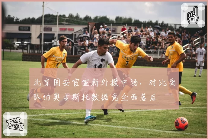 北京国安官宣新外援中场，对比离队的奥古斯托数据竟全面落后